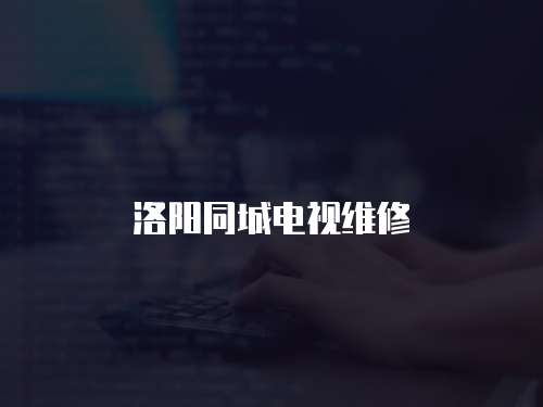 洛陽同城電視維修