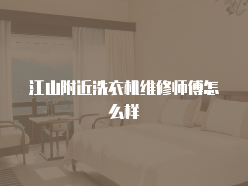江山附近洗衣機維修師傅怎么樣