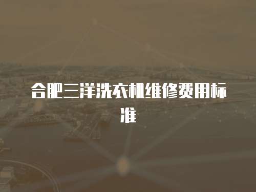 合肥三洋洗衣機維修費用標準