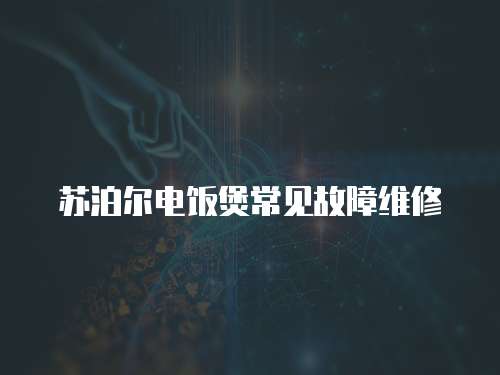 蘇泊爾電飯煲常見故障維修