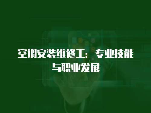 空調(diào)安裝維修工：專業(yè)技能與職業(yè)發(fā)展