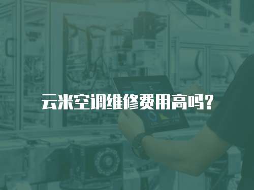 云米空調(diào)維修費用高嗎？
