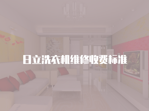 日立洗衣機(jī)維修收費(fèi)標(biāo)準(zhǔn)