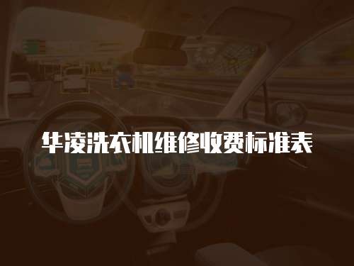 華凌洗衣機(jī)維修收費(fèi)標(biāo)準(zhǔn)表