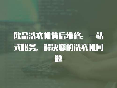 歐品洗衣機售后維修：一站式服務，解決您的洗衣機問題