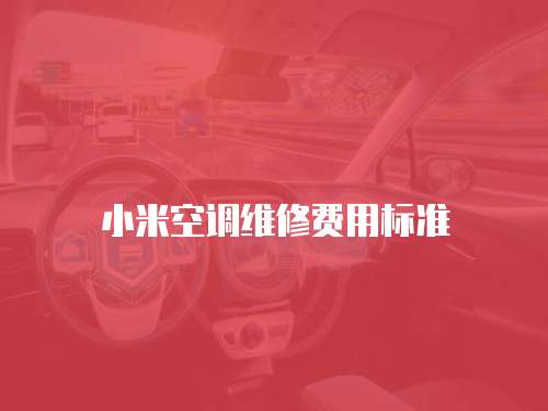 小米空調(diào)維修費(fèi)用標(biāo)準(zhǔn)
