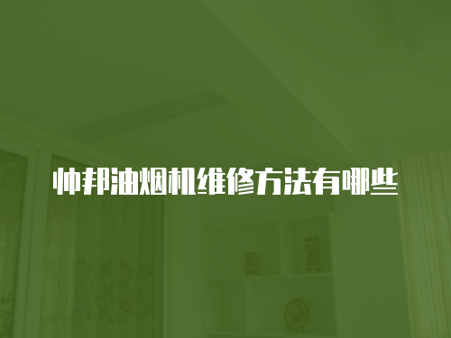 帥邦油煙機維修方法有哪些