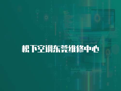 松下空調(diào)東莞維修中心