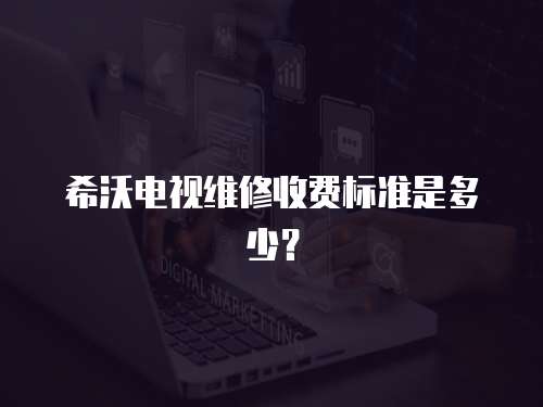 希沃電視維修收費(fèi)標(biāo)準(zhǔn)是多少？