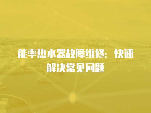 能率熱水器故障維修：快速解決常見問題
