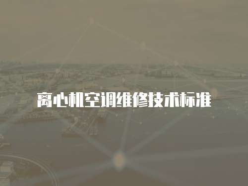 離心機空調維修技術標準