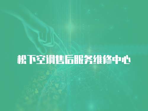 松下空調售后服務維修中心