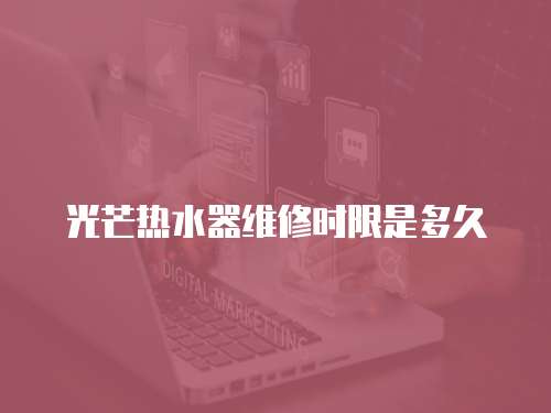 光芒熱水器維修時限是多久