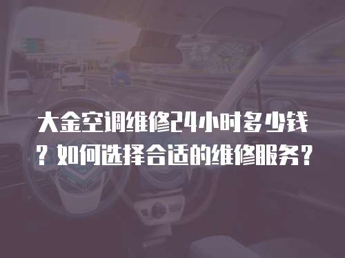 大金空調維修24小時多少錢？如何選擇合適的維修服務？