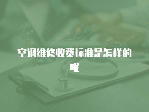 空調維修收費標準是怎樣的呢
