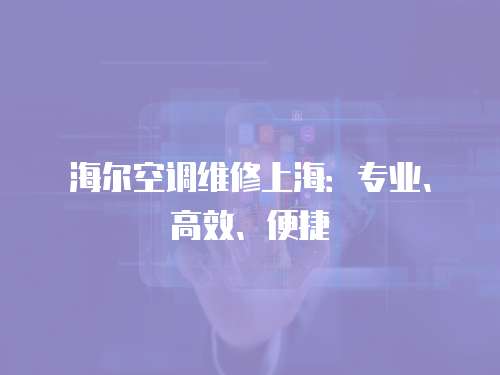 海爾空調維修上海：專業、高效、便捷