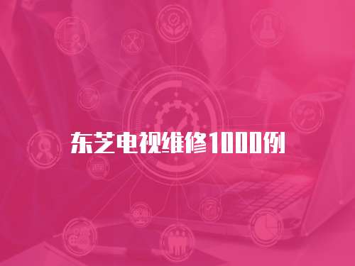 東芝電視維修1000例