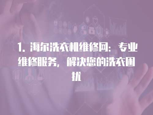 1. 海爾洗衣機維修網：專業維修服務，解決您的洗衣困擾