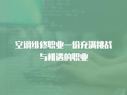  空調維修職業(yè)一份充滿挑戰(zhàn)與機遇的職業(yè)