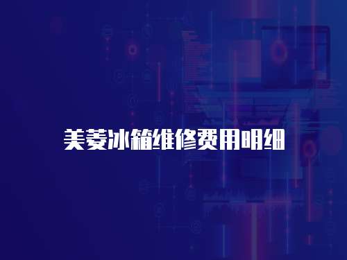 美菱冰箱維修費用明細