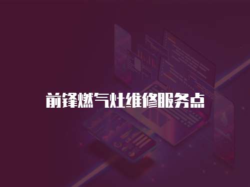 前鋒燃?xì)庠罹S修服務(wù)點(diǎn)
