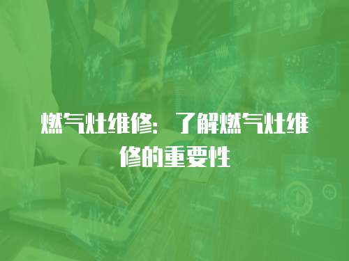 燃氣灶維修：了解燃氣灶維修的重要性