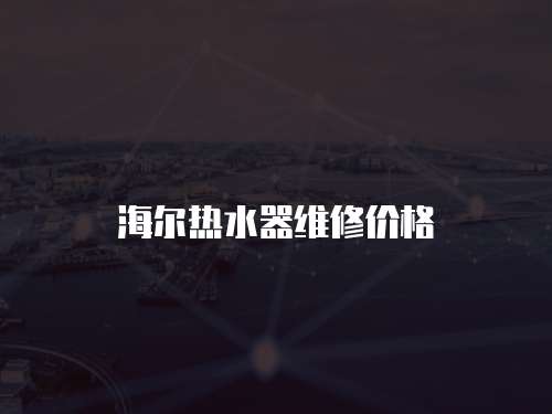 海爾熱水器維修價格