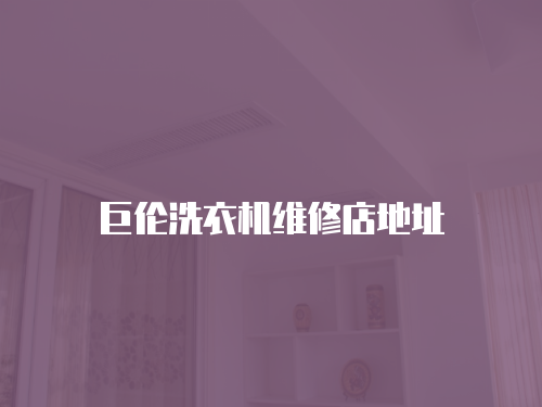 巨倫洗衣機(jī)維修店地址