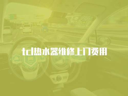 tcl熱水器維修上門費用