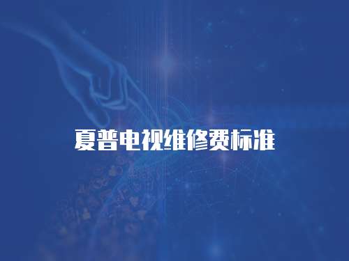夏普電視維修費(fèi)標(biāo)準(zhǔn)