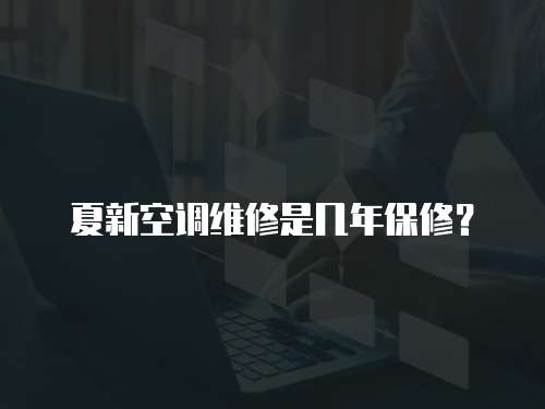 夏新空調(diào)維修是幾年保修？