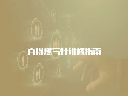 百得燃?xì)庠罹S修指南