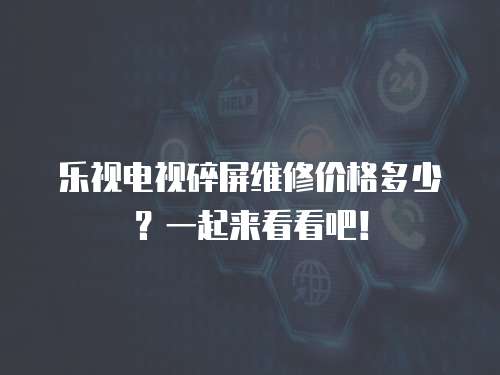 樂視電視碎屏維修價(jià)格多少？一起來看看吧！
