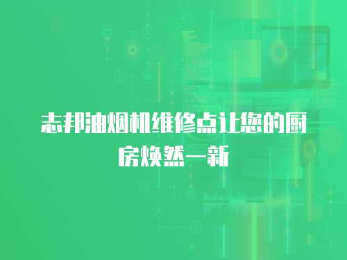 志邦油煙機(jī)維修點(diǎn)讓您的廚房煥然一新