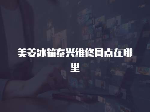 美菱冰箱泰興維修網點在哪里