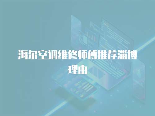 海爾空調(diào)維修師傅推薦淄博理由