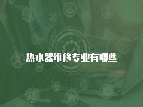 熱水器維修專業有哪些