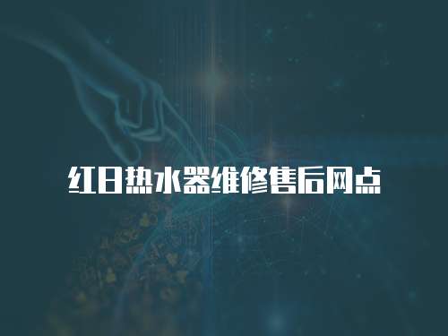 紅日熱水器維修售后網(wǎng)點(diǎn)