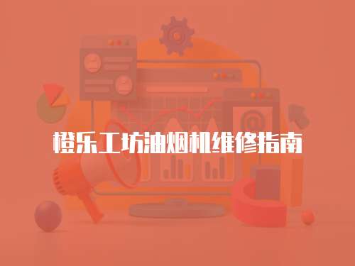 橙樂工坊油煙機維修指南