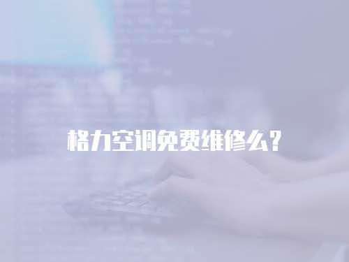 格力空調(diào)免費(fèi)維修么？