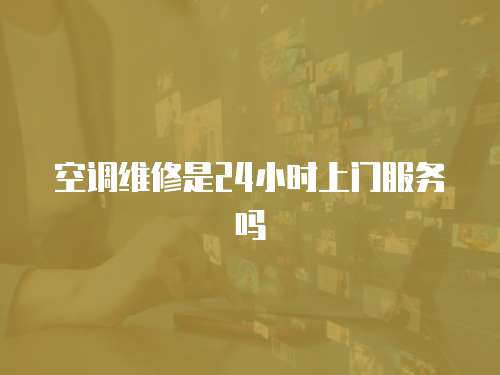 空調維修是24小時上門服務嗎