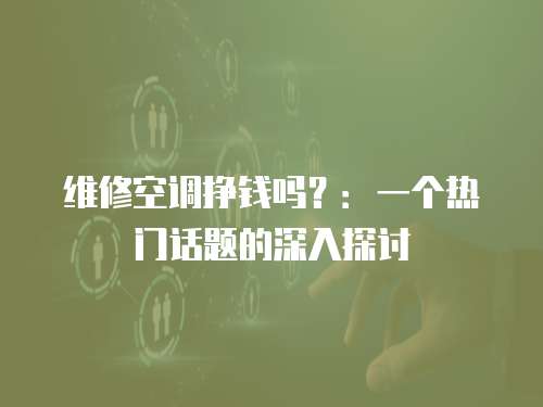 維修空調掙錢嗎？：一個熱門話題的深入探討
