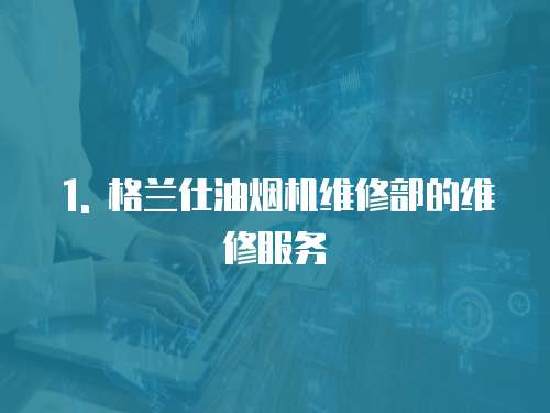 1. 格蘭仕油煙機維修部的維修服務