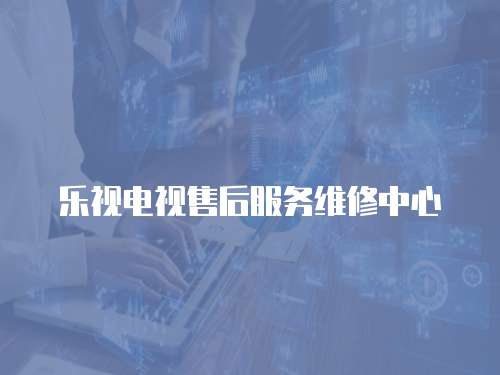 樂視電視售后服務維修中心