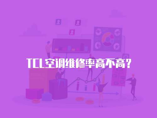 TCL空調(diào)維修率高不高？