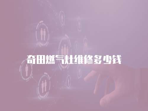 奇田燃氣灶維修多少錢