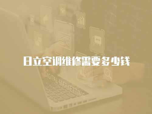 日立空調(diào)維修需要多少錢
