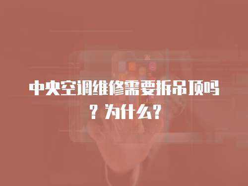 中央空調維修需要拆吊頂嗎？為什么？