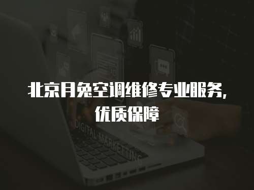 北京月兔空調(diào)維修專業(yè)服務(wù)，優(yōu)質(zhì)保障