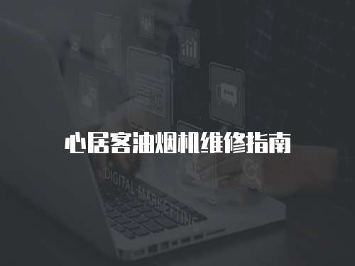 心居客油煙機維修指南